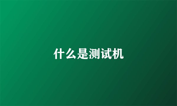 什么是测试机