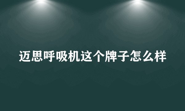 迈思呼吸机这个牌子怎么样