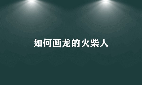 如何画龙的火柴人
