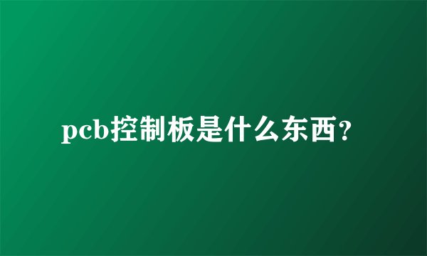 pcb控制板是什么东西？