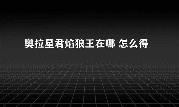 奥拉星君焰狼王在哪 怎么得