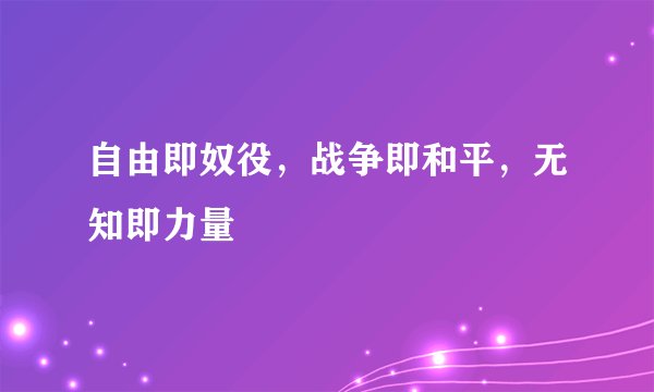 自由即奴役，战争即和平，无知即力量