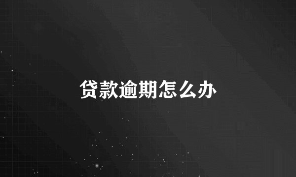 贷款逾期怎么办