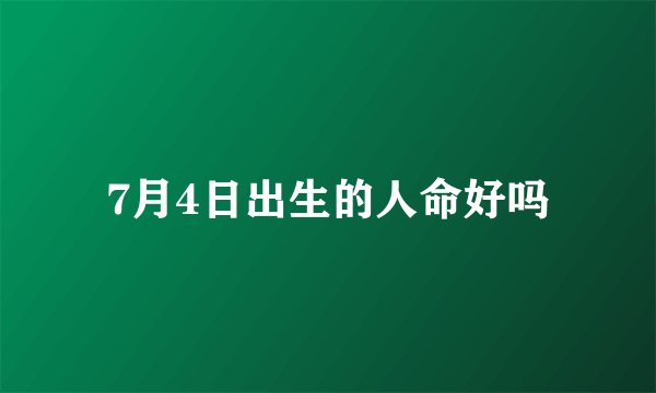 7月4日出生的人命好吗