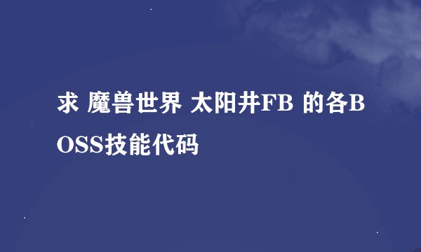 求 魔兽世界 太阳井FB 的各BOSS技能代码
