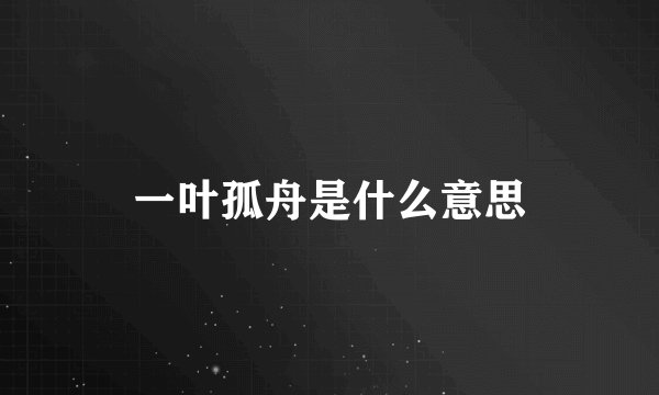 一叶孤舟是什么意思