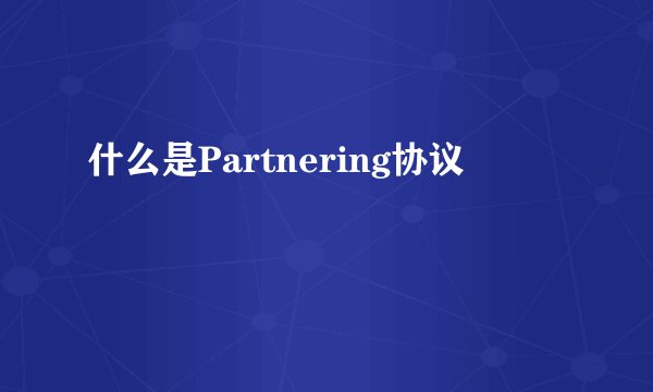 什么是Partnering协议