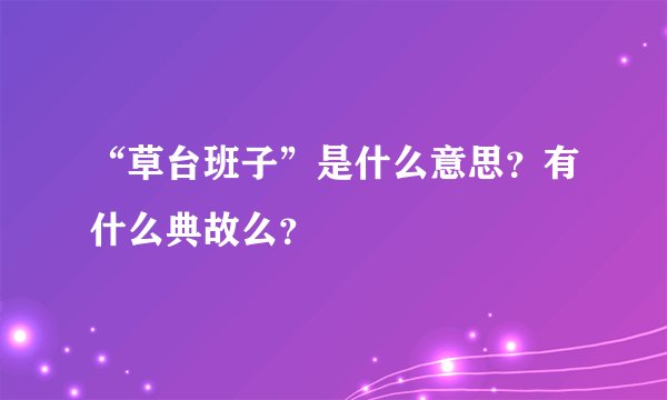“草台班子”是什么意思？有什么典故么？