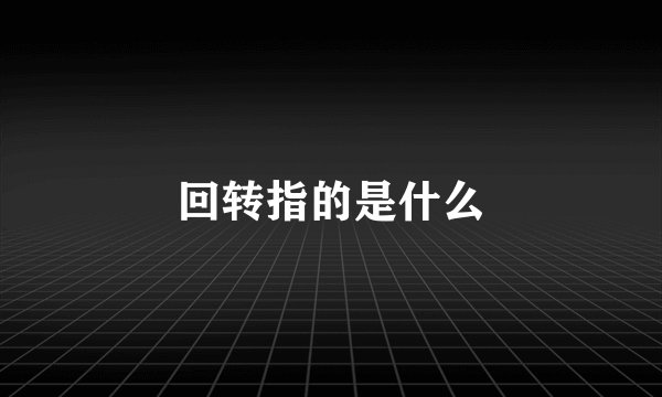 回转指的是什么