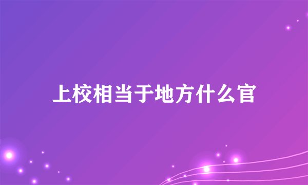 上校相当于地方什么官