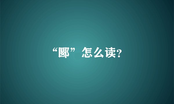 “郾”怎么读？