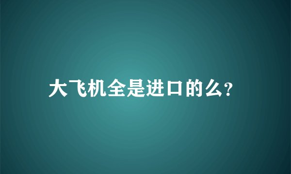 大飞机全是进口的么？