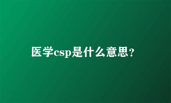 医学csp是什么意思？