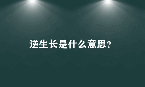 逆生长是什么意思？
