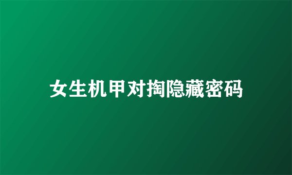 女生机甲对掏隐藏密码