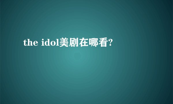 the idol美剧在哪看?