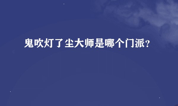 鬼吹灯了尘大师是哪个门派？