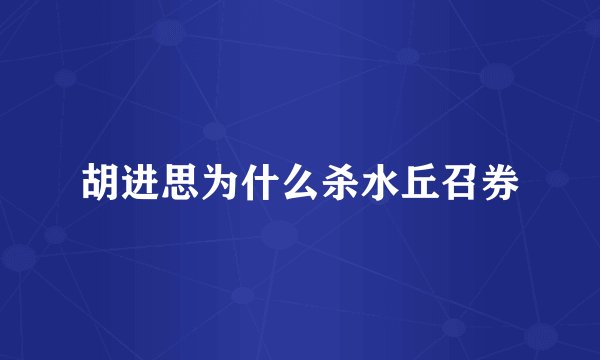 胡进思为什么杀水丘召券