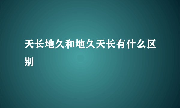 天长地久和地久天长有什么区别