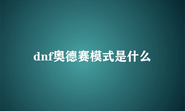 dnf奥德赛模式是什么