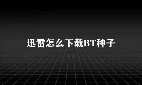 迅雷怎么下载BT种子