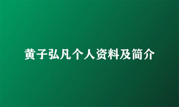 黄子弘凡个人资料及简介