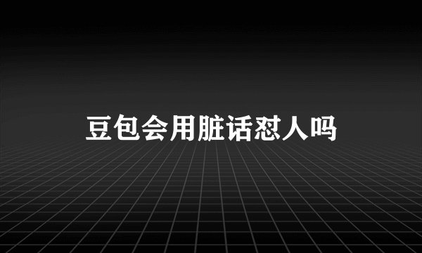 豆包会用脏话怼人吗