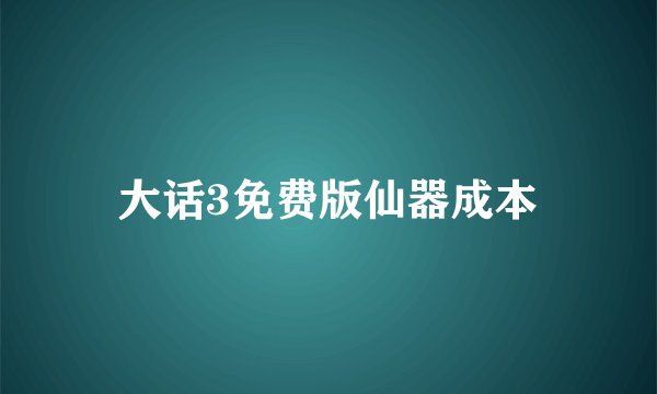 大话3免费版仙器成本