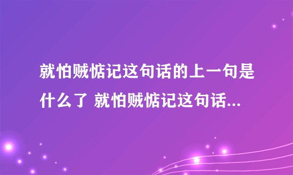 就怕贼惦记这句话的上一句是什么了 就怕贼惦记这句话的上一句