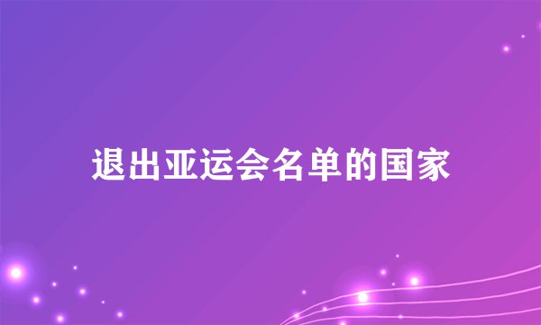 退出亚运会名单的国家