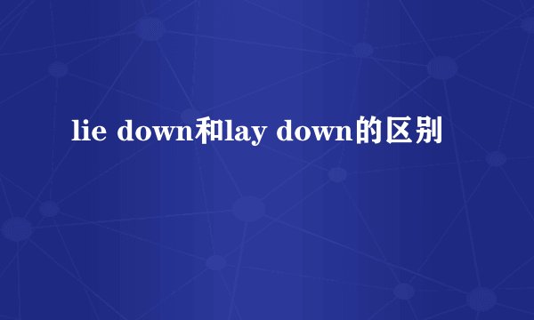 lie down和lay down的区别