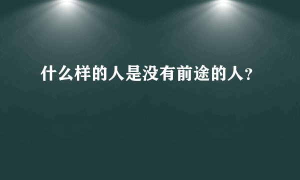 什么样的人是没有前途的人？