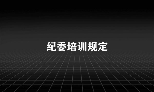 纪委培训规定