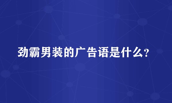 劲霸男装的广告语是什么？