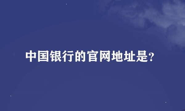 中国银行的官网地址是？