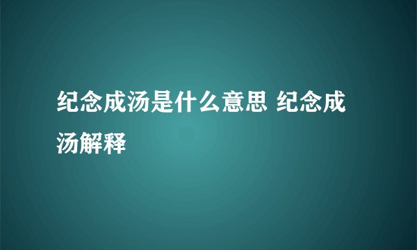 纪念成汤是什么意思 纪念成汤解释