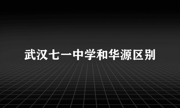 武汉七一中学和华源区别