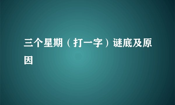 三个星期（打一字）谜底及原因