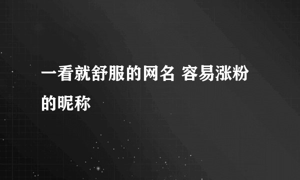 一看就舒服的网名 容易涨粉的昵称