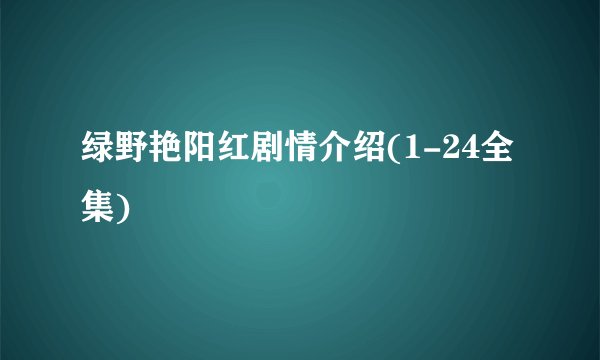绿野艳阳红剧情介绍(1-24全集)
