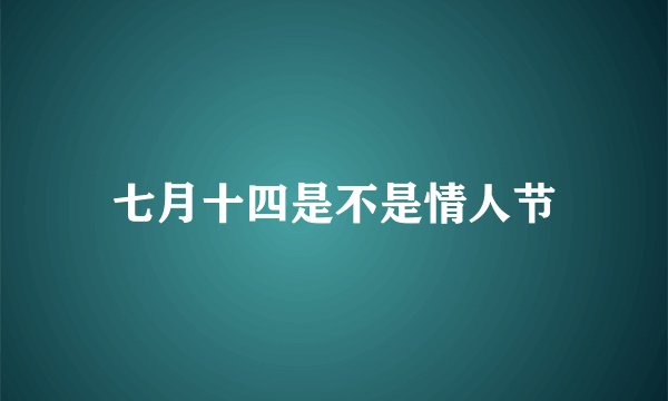 七月十四是不是情人节