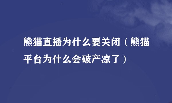 熊猫直播为什么要关闭（熊猫平台为什么会破产凉了）