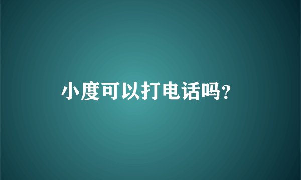 小度可以打电话吗？