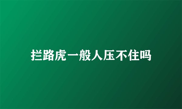 拦路虎一般人压不住吗