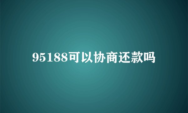 95188可以协商还款吗