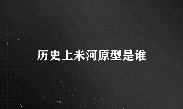 历史上米河原型是谁