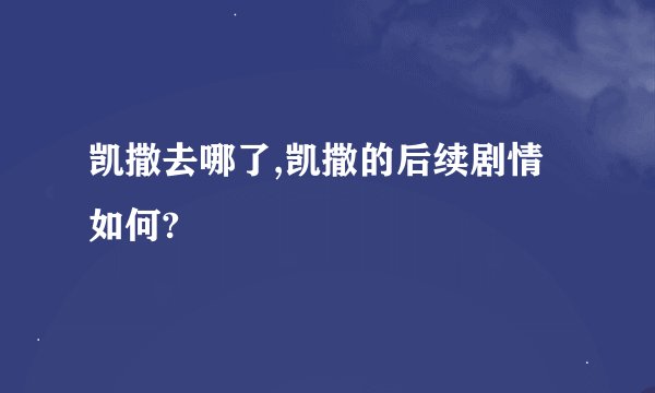 凯撒去哪了,凯撒的后续剧情如何?