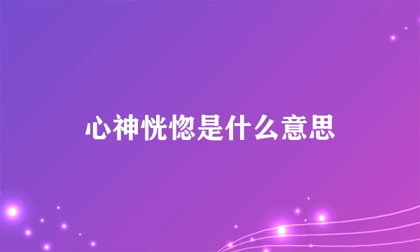 心神恍惚是什么意思