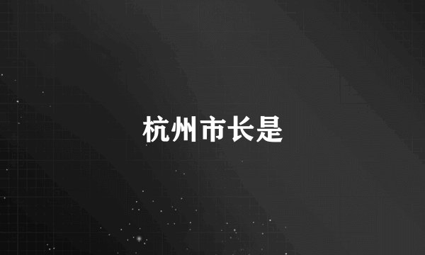 杭州市长是