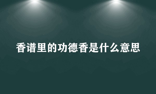 香谱里的功德香是什么意思